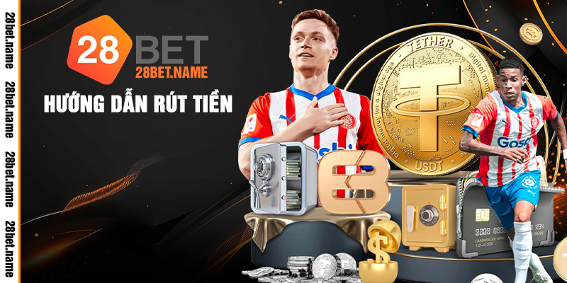 Rút Tiền 28Bet – Mở Lối Đón Lộc Và Nhận Ưu Đãi Cực Đã! 1 hướng dẫn rút tiền